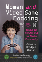 Women and Video Game Modding: Essays on Gender and the Digital Community 1476667438 Book Cover