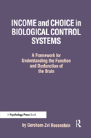 Income and Choice in Biological Control Systems: A Framework for Understanding the Function and Dysfunction of the Brain 0805800727 Book Cover