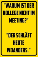 Warum ist der Kollege nicht im Metting? - Der schl�ft heute woanders.: Notizbuch - Geschenke f�r B�ro, Arbeitskollegen, Kollegen, Mitarbeiter 1709835869 Book Cover