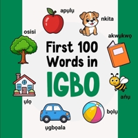 First 100 Words in Igbo: Bilingual English Igbo Picture Book for Kids with Pronunciations, Language Learning Flashcards, Dictionary for Babies, Toddlers, and Children (Learn Igbo) B0GH85QYL1 Book Cover