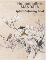 HUMMINGBIRD MANDALA ADULT COLORING BOOK: Create your own B087R6P2TY Book Cover