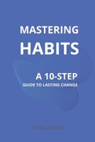 Mastering Habits: A 10-Step Guide to Lasting Change B0CGKWHY3C Book Cover