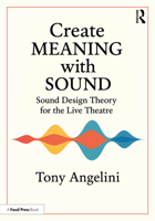 Create Meaning with Sound: Sound Design Theory for Live Theatre 1032856785 Book Cover