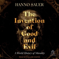 The Invention of Good and Evil: A World History of Morality 0197790259 Book Cover