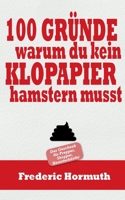 100 Gründe warum du kein Klopapier hamstern musst: Das Buch für Prepper, Shopper, Hamsterkäufer (German Edition) 3751901752 Book Cover