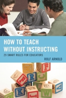How to Teach without Instructing: 29 Smart Rules for Educators 1475817762 Book Cover