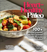 Heart-Healthy Paleo Cookbook: 100+ Primal-Inspired Recipes for Optimal Health, Pictures Included B0FQ8C57KP Book Cover