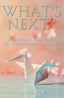 What's Next?: Navigating Your Child's Extended Hospital Journey 196267438X Book Cover