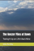 The Geezer Flies at Dawn: Teeing It Up on Life's Back Nine B0CQ4WY86M Book Cover
