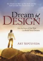 Dream by Design: How the Power of One Year Can Build Your Dreams 0981931227 Book Cover