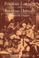 Frivolous Lawsuits and Frivolous Defenses: Unjustifiable Litigation 0899301886 Book Cover