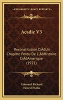 Acadie V3: Reconstitution D’Un Chapitre Perdu De L’Histoire D’Amerique (1921) 1166489019 Book Cover