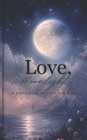 Love, Moonlight: A Collection of Stories, Poems & Prose B0FNMPS7PX Book Cover