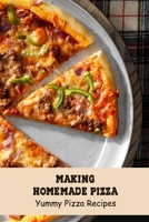 Making Homemade Pizza: Yummy Pizza Recipes: Pizza Cookbook B094L74PSM Book Cover