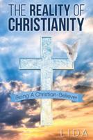 The Reality of Christianity Being A Christian-Believer 1457569264 Book Cover