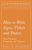 How to Write Signs, Tickets and Posters - With Numerous Engravings and Diagrams 1528702956 Book Cover