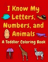 I Know My Letters, Numbers, and Animals: A Toddler Coloring Book B08NZBGRQK Book Cover