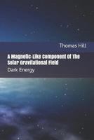 A Magnetic-Like Component of the Solar Gravitational Field: Dark Energy 1495441644 Book Cover