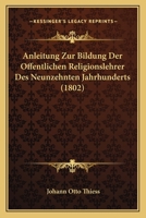 Anleitung Zur Bildung Der Offentlichen Religionslehrer Des Neunzehnten Jahrhunderts (1802) 1167709365 Book Cover
