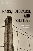 Nazis, Holocaust, and Self-Love: Unbridled Bigotry 1725278545 Book Cover