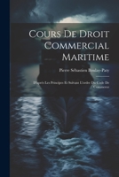 Cours De Droit Commercial Maritime: D'après Les Principes Et Suivant L'ordre Du Code De Commerce 1021626783 Book Cover