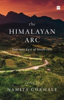 The Himalayan Arc: Journeys East of South-east 9352776119 Book Cover