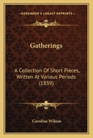 Gatherings: A Collection Of Short Pieces, Written At Various Periods 1164901311 Book Cover