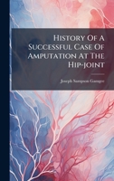 History Of A Successful Case Of Amputation At The Hip-joint 1024610640 Book Cover