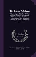 The Queen V. Palmer: Verbatim Report of the Trial of William Palmer at the Central Criminal Court, Old Bailey, London, May 14, and Followin 1014511593 Book Cover