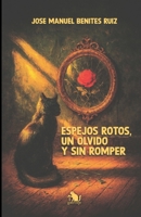 ESPEJOS ROTOS, UN OLVIDO Y SIN ROMPER (Spanish Edition) B0H867N84R Book Cover