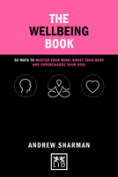 The Wellbeing Book: 50 Ways to Focus Your Mind, Boost Your Body and Supercharge Your Soul 1911498878 Book Cover