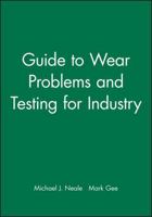 Guide to Wear Problems and Testing for Industry (Tribology in Practice Series) 1860582877 Book Cover