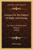 Lessons On The Subject Of Right And Wrong: For Use In Families And Schools (1864) 1104140624 Book Cover
