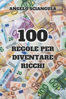 100 REGOLE PER DIVENTARE RICCHI (Italian Edition) B0F1KQCF46 Book Cover