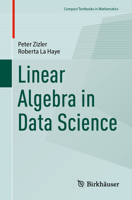 Linear Algebra in Data Science (Compact Textbooks in Mathematics) 3031549074 Book Cover