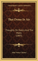 That Dome in Air: Thoughts on Poetry and the Poets 1163897876 Book Cover