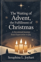 The Waiting of Advent,the Fulfillment of Christmas: A Devotional Journey From Expectation To Joy B0FSWKKJZR Book Cover