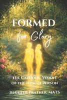 Formed for Glory: The Catholic Vision of the Human Person B0H1HZRSYQ Book Cover