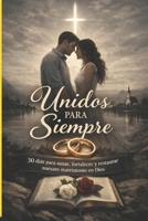 Unidos para Siempre: 30 días para sanar, fortalecer y restaurar nuestro matrimonio en Dios (Spanish Edition) B0GSMNPKPY Book Cover