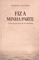 Fiz a Minha Parte: O dia em que parei de me abandonar (Portuguese Edition) B0GPJ3LXMM Book Cover