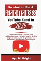 So starten Sie im Jahr 2025 einen gesichtslosen Youtube-Kanal: Ein Professioneller Leitfaden Zum Geldverdienen Auf Youtube, Ohne Ihr Gesicht Zeigen Zu ... Und Bewährten Strategien (German Edition) B0DWXWKNGX Book Cover