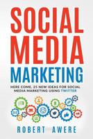 SOCIAL MEDIA MARKETING:: Here Come, 25 New Ideas for Social Media Marketing Using Twitter. 1799224341 Book Cover