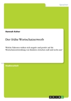 Der frühe Wortschatzerwerb: Welche Faktoren wirken sich negativ und positiv auf die Wortschatzentwicklung von Kindern zwischen null und sechs aus? 3346289494 Book Cover