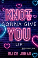 Knot Gonna Give You Up (Matchverse) B0FG7ZXRTD Book Cover