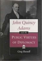 John Quincy Adams and the Public Virtues of Diplomacy 082620984X Book Cover