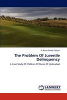 The Problem Of Juvenile Delinquency: A Case Study Of Children Of Slums Of Hyderabad 3847329227 Book Cover