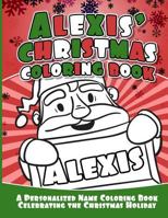 Alexis' Christmas Coloring Book: A Personalized Name Coloring Book Celebrating the Christmas Holiday 1729804950 Book Cover