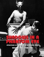 Shadows in a Phantom Eye, Volume 5 (1920-1921): Attractions & Aberrations In The Moving Image 1872-1949 1917285043 Book Cover