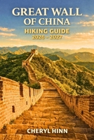 Great Wall of China Hiking Guide 2026 – 2027: Best Sections, Access Points, Transport Tips, Safety Advice, and Route Planning B0GSLBH19B Book Cover