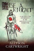 Rise a Knight: A Quest for Eternity If He Should Live Forever 1451276192 Book Cover